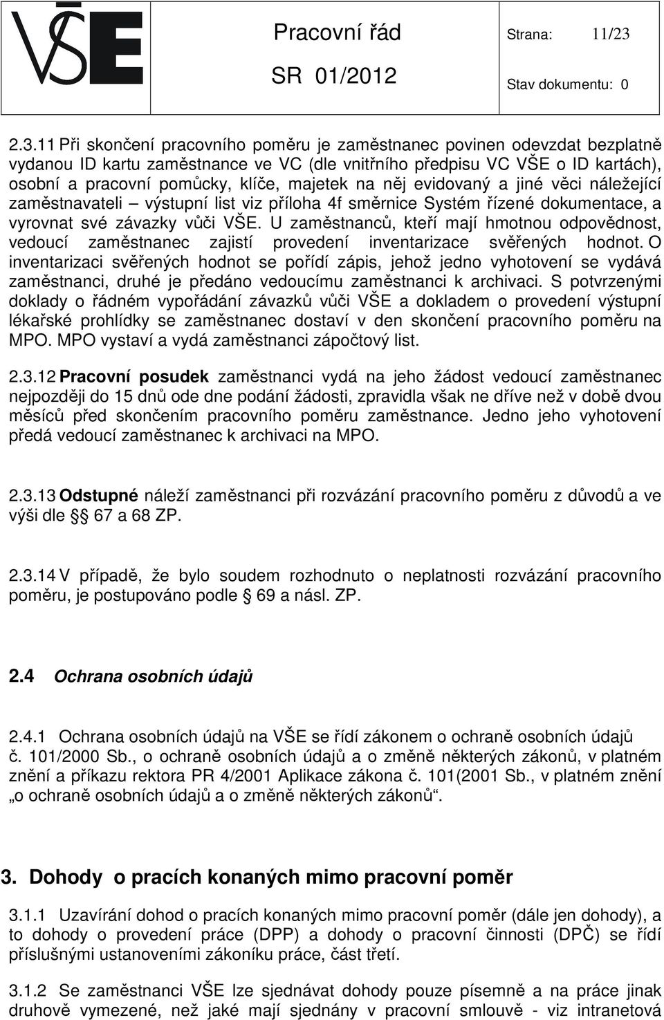 majetek na něj evidovaný a jiné věci náležející zaměstnavateli výstupní list viz příloha 4f směrnice Systém řízené dokumentace, a vyrovnat své závazky vůči VŠE.