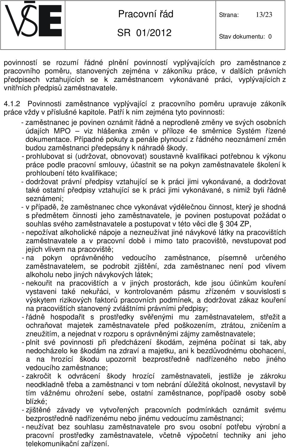 Patří k nim zejména tyto povinnosti: - zaměstnanec je povinen oznámit řádně a neprodleně změny ve svých osobních údajích MPO viz hlášenka změn v příloze 4e směrnice Systém řízené dokumentace.