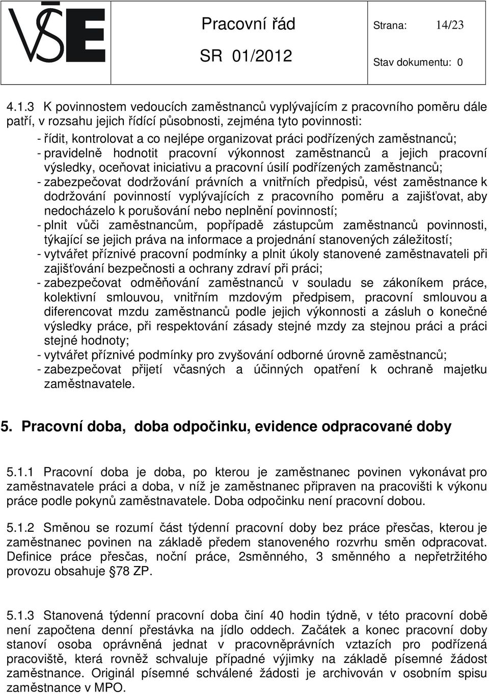 3 K povinnostem vedoucích zaměstnanců vyplývajícím z pracovního poměru dále patří, v rozsahu jejich řídící působnosti, zejména tyto povinnosti: - řídit, kontrolovat a co nejlépe organizovat práci