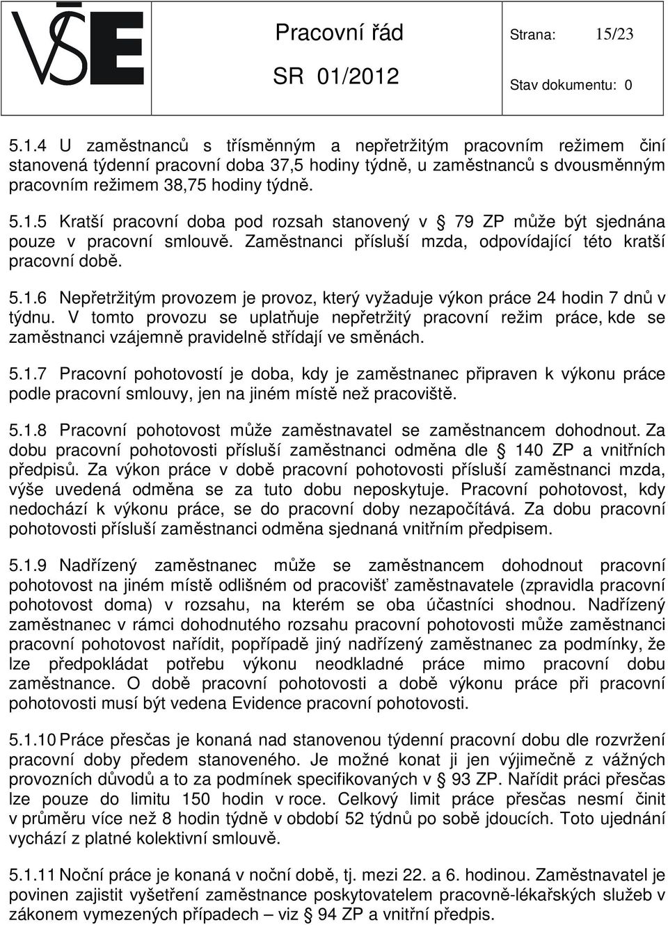 V tomto provozu se uplatňuje nepřetržitý pracovní režim práce, kde se zaměstnanci vzájemně pravidelně střídají ve směnách. 5.1.