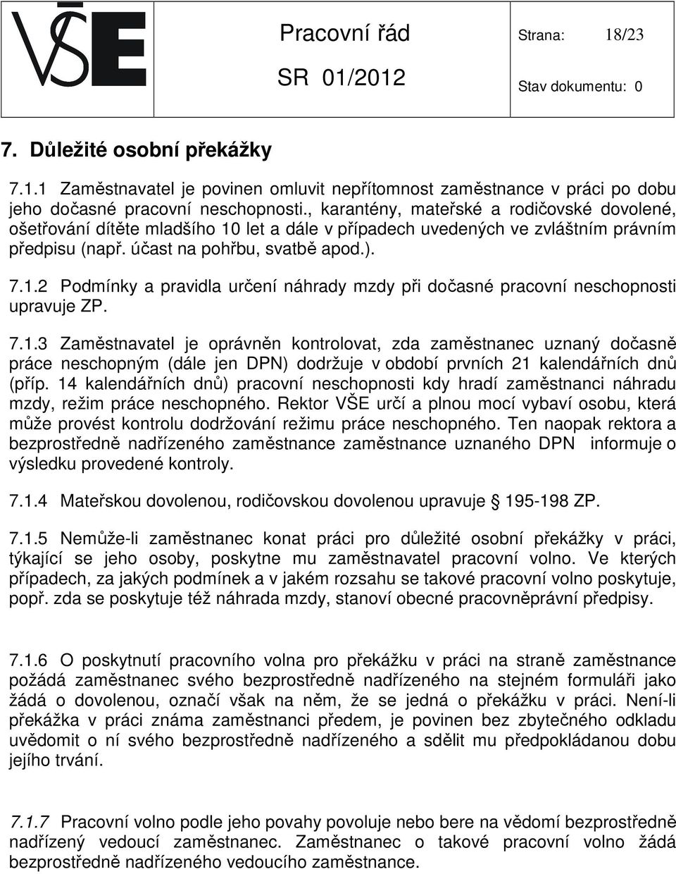 7.1.3 Zaměstnavatel je oprávněn kontrolovat, zda zaměstnanec uznaný dočasně práce neschopným (dále jen DPN) dodržuje v období prvních 21 kalendářních dnů (příp.