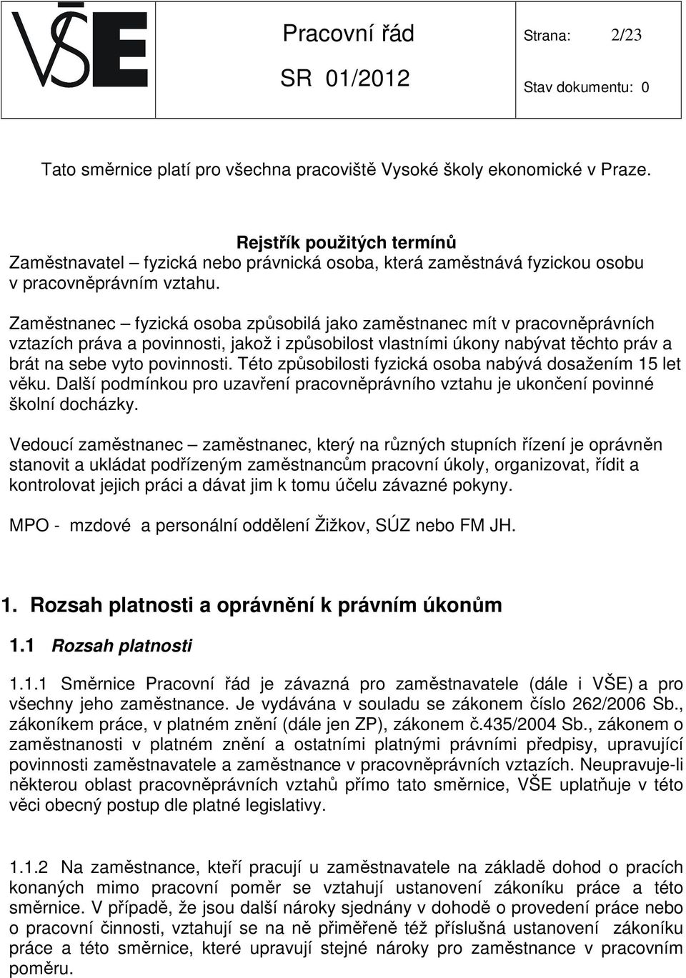 Zaměstnanec fyzická osoba způsobilá jako zaměstnanec mít v pracovněprávních vztazích práva a povinnosti, jakož i způsobilost vlastními úkony nabývat těchto práv a brát na sebe vyto povinnosti.