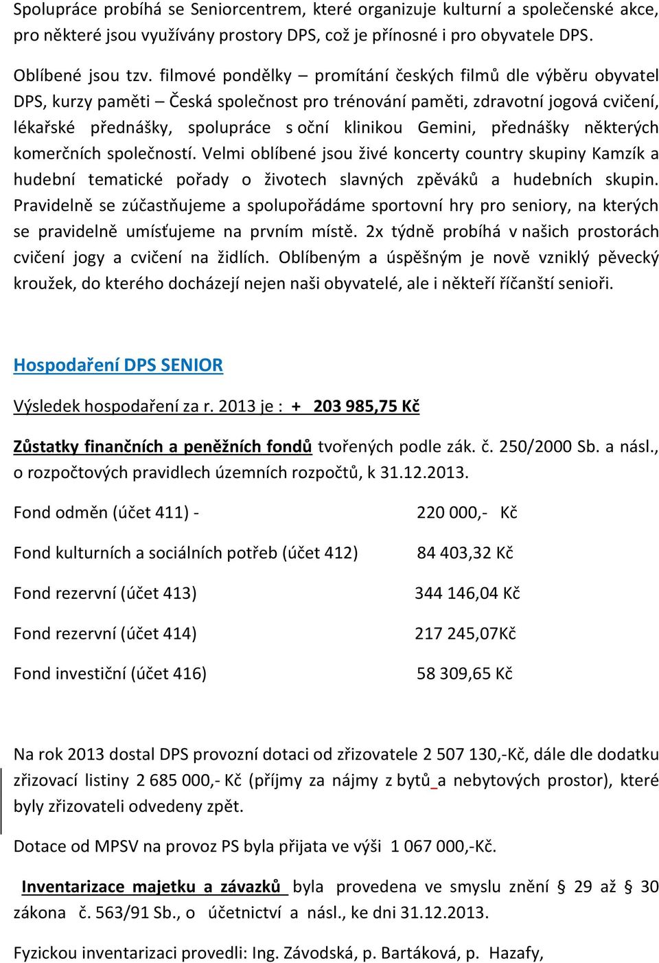 přednášky některých komerčních společností. Velmi oblíbené jsou živé koncerty country skupiny Kamzík a hudební tematické pořady o životech slavných zpěváků a hudebních skupin.