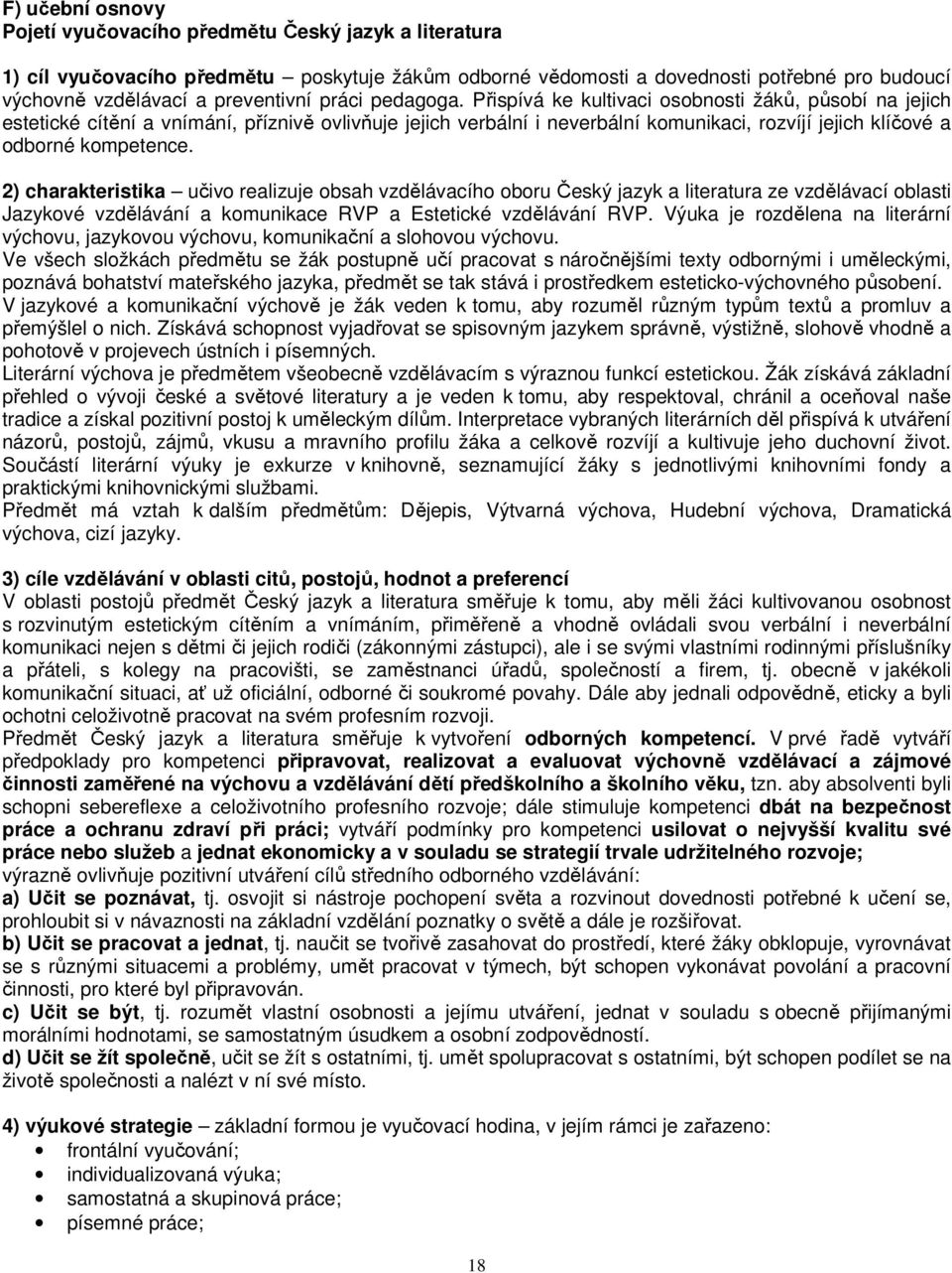 Přispívá ke kultivaci osobnosti žáků, působí na jejich estetické cítění a vnímání, příznivě ovlivňuje jejich verbální i neverbální komunikaci, rozvíjí jejich klíčové a odborné kompetence.