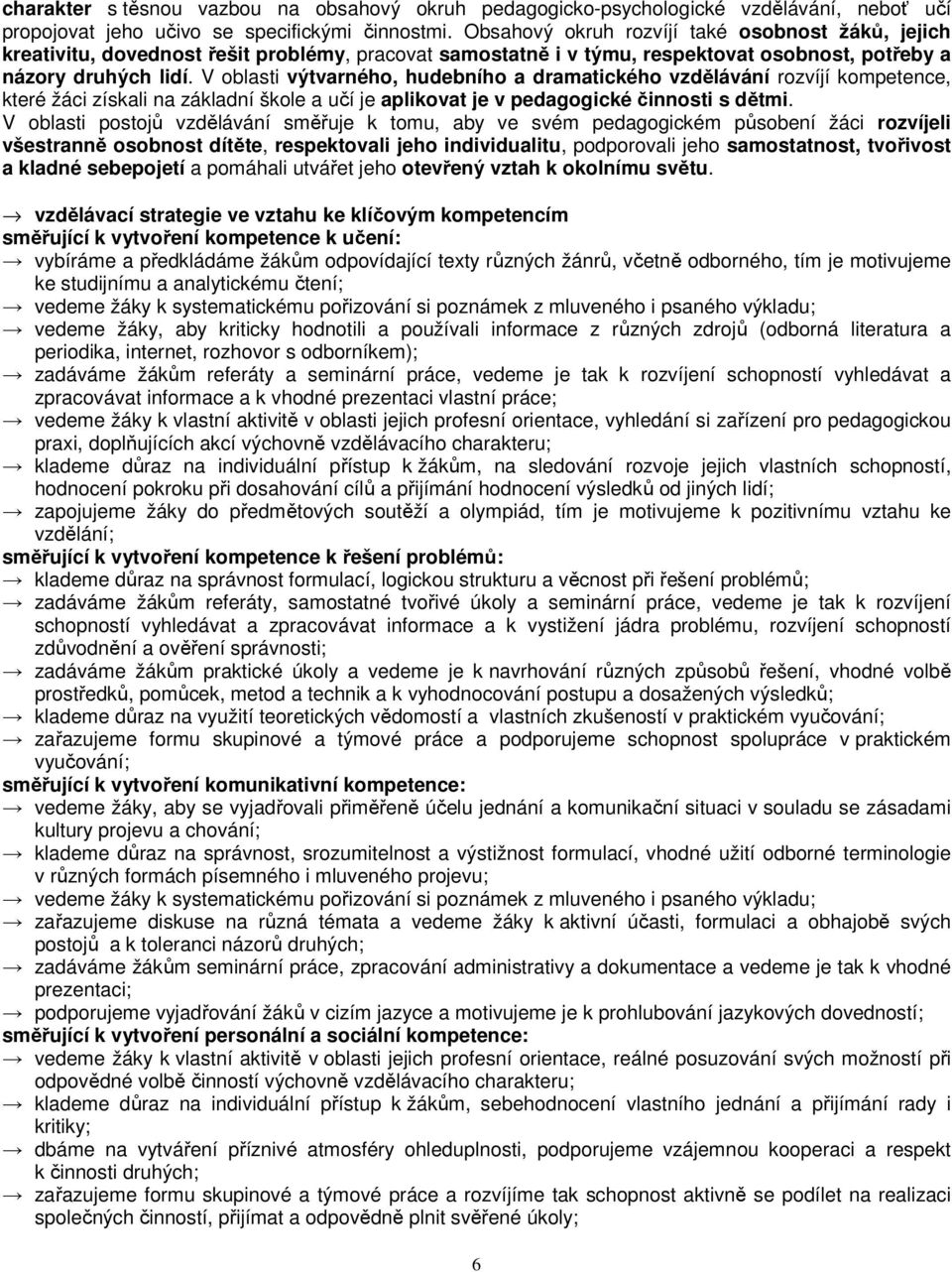 V oblasti výtvarného, hudebního a dramatického vzdělávání rozvíjí kompetence, které žáci získali na základní škole a učí je aplikovat je v pedagogické činnosti s dětmi.