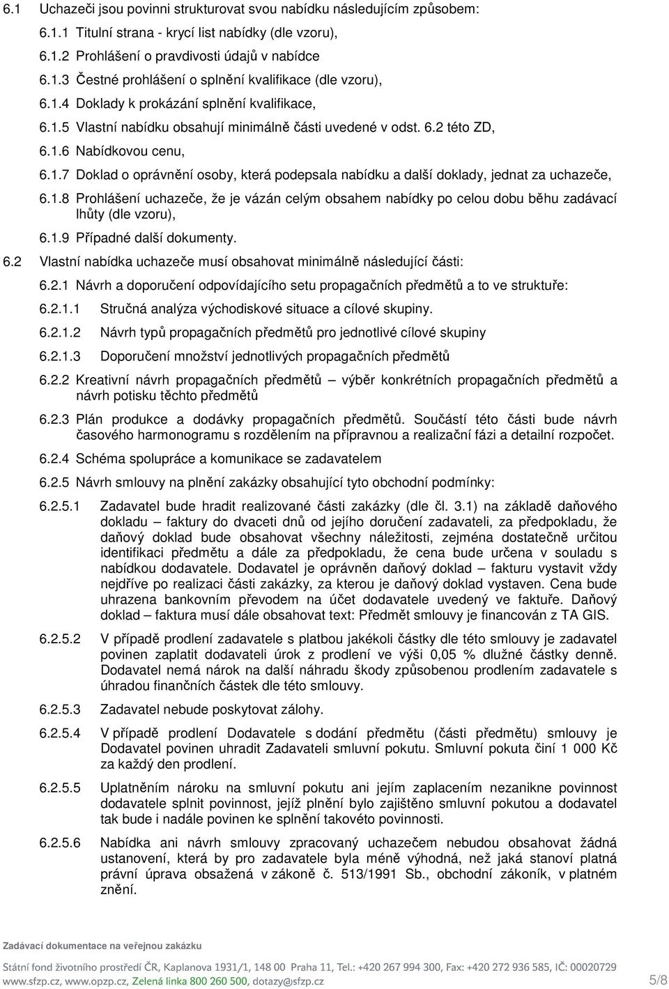 1.8 Prohlášení uchazeče, že je vázán celým obsahem nabídky po celou dobu běhu zadávací lhůty (dle vzoru), 6.1.9 Případné další dokumenty. 6.2 Vlastní nabídka uchazeče musí obsahovat minimálně následující části: 6.
