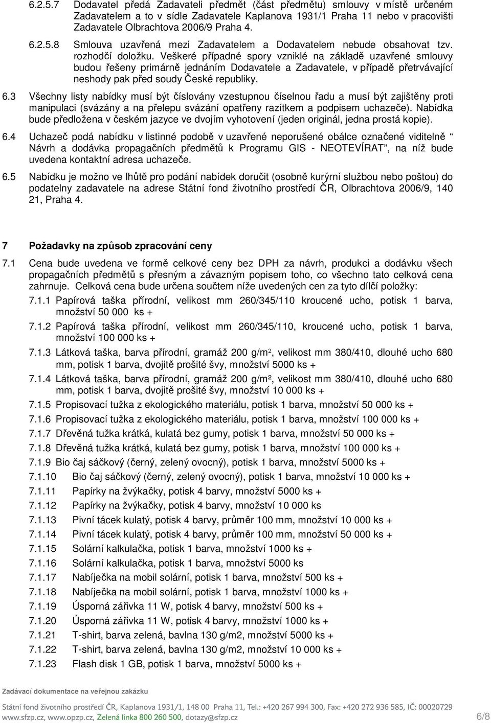 8 Smlouva uzavřená mezi Zadavatelem a Dodavatelem nebude obsahovat tzv. rozhodčí doložku.