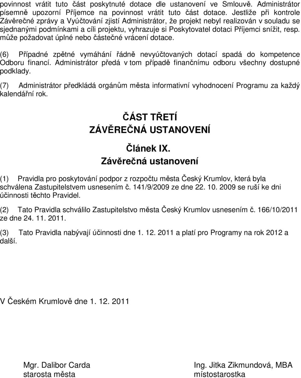 snížit, resp. může požadovat úplné nebo částečné vrácení dotace. (6) Případné zpětné vymáhání řádně nevyúčtovaných dotací spadá do kompetence Odboru financí.