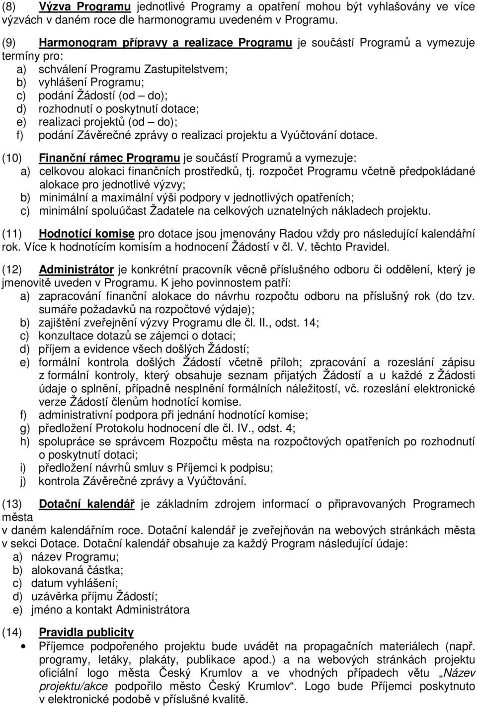 poskytnutí dotace; e) realizaci projektů (od do); f) podání Závěrečné zprávy o realizaci projektu a Vyúčtování dotace.