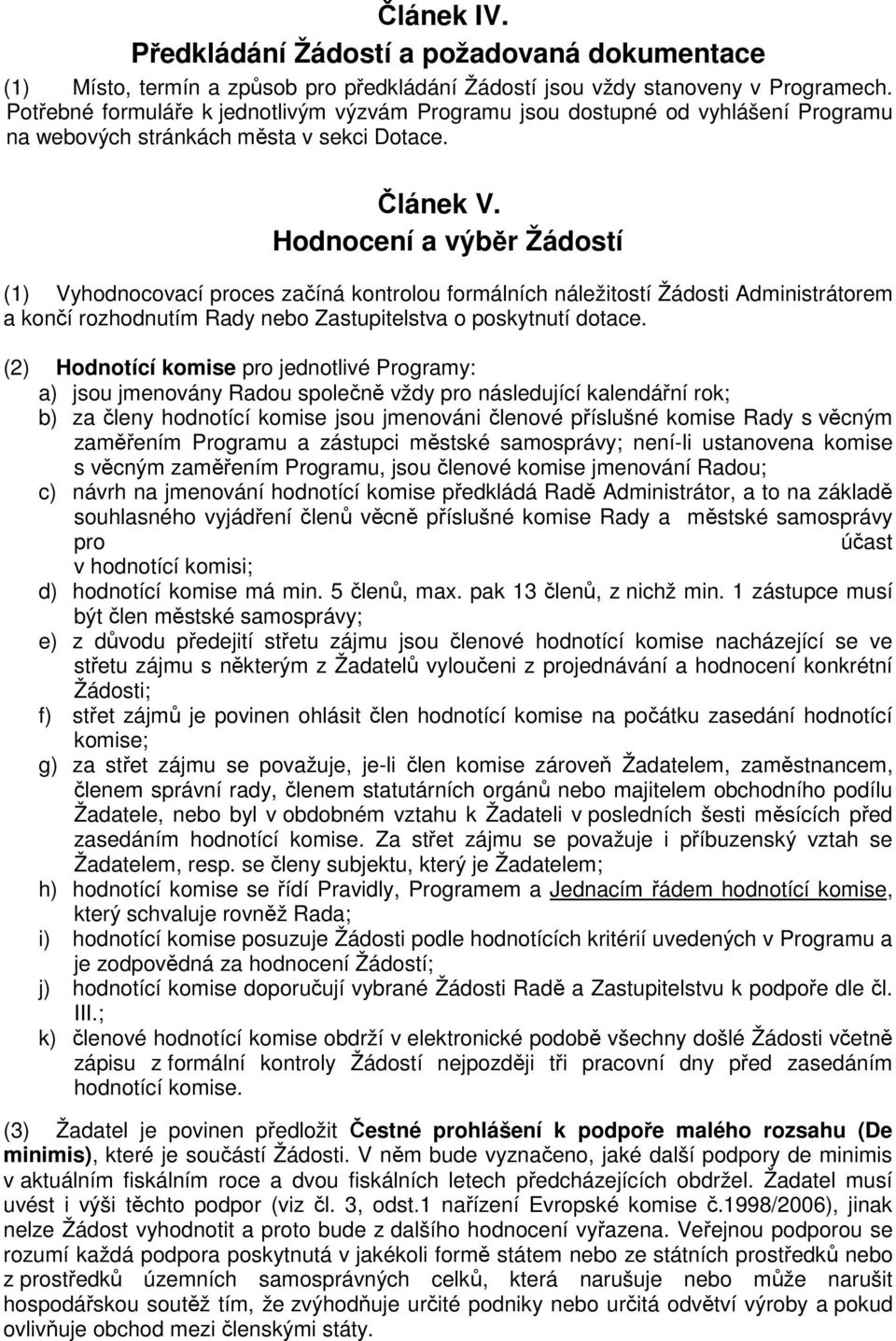 Hodnocení a výběr Žádostí (1) Vyhodnocovací proces začíná kontrolou formálních náležitostí Žádosti Administrátorem a končí rozhodnutím Rady nebo Zastupitelstva o poskytnutí dotace.