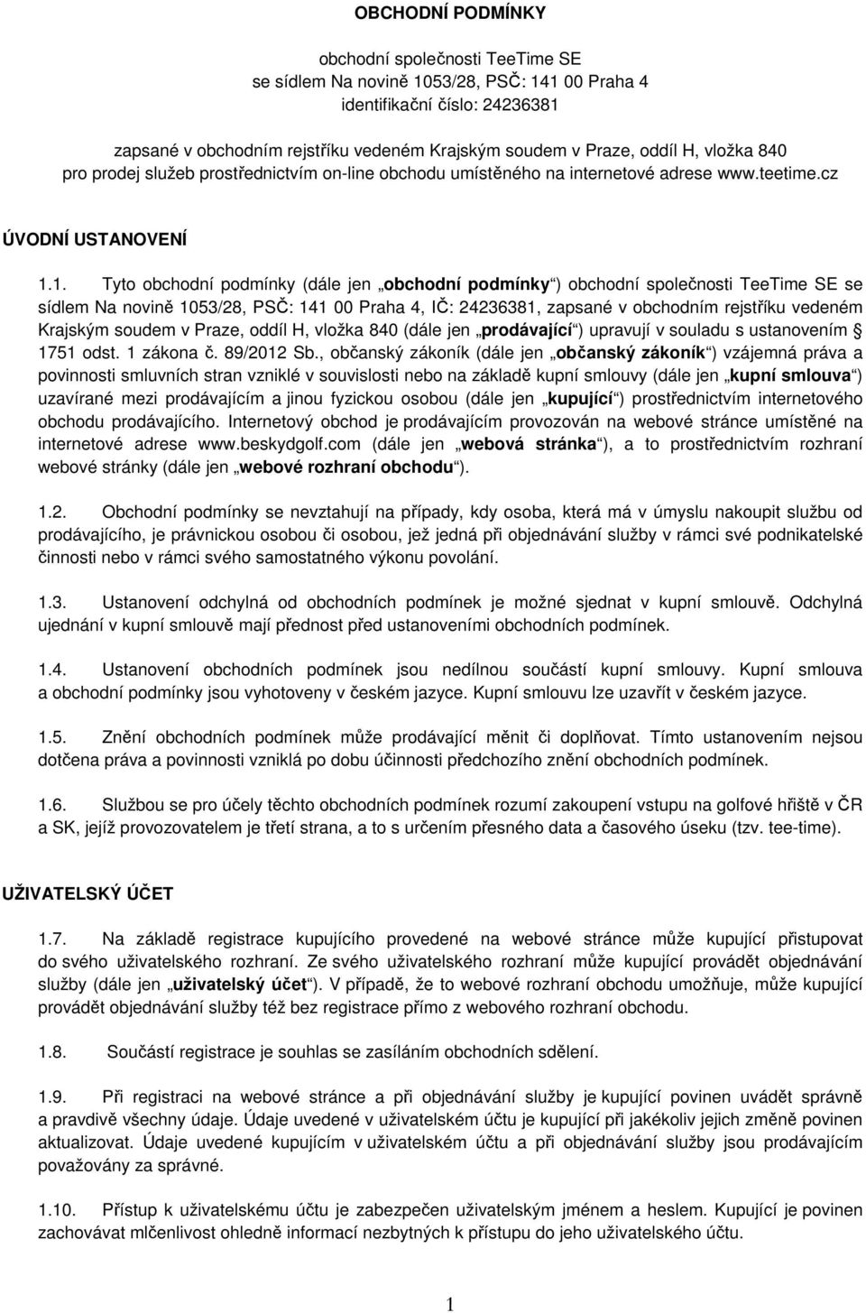 1. Tyto obchodní podmínky (dále jen obchodní podmínky ) obchodní společnosti TeeTime SE se sídlem Na novině 1053/28, PSČ: 141 00 Praha 4, IČ: 24236381, zapsané v obchodním rejstříku vedeném Krajským