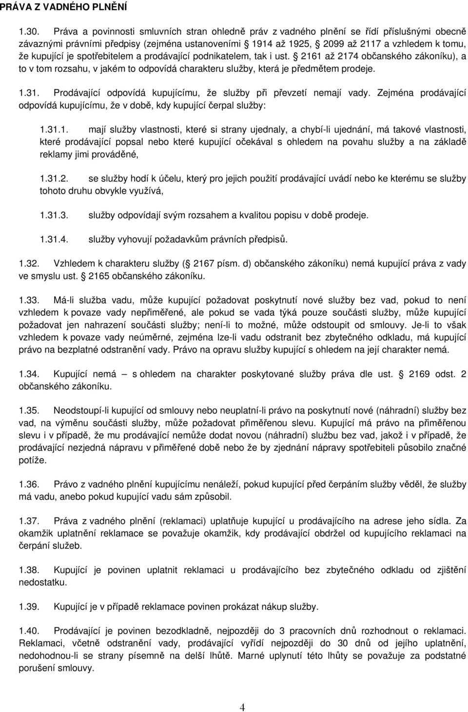 je spotřebitelem a prodávající podnikatelem, tak i ust. 2161 až 2174 občanského zákoníku), a to v tom rozsahu, v jakém to odpovídá charakteru služby, která je předmětem prodeje. 1.31.