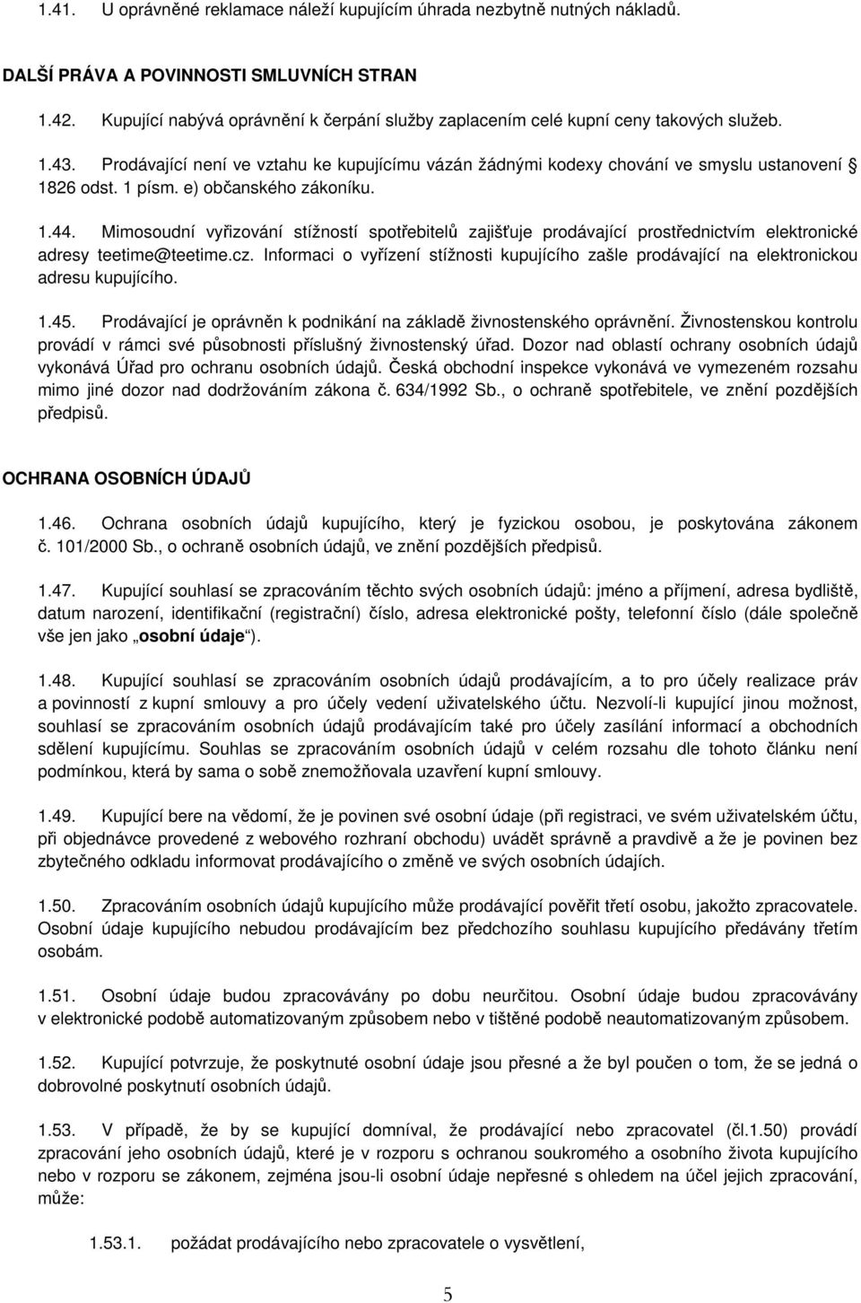 1 písm. e) občanského zákoníku. 1.44. Mimosoudní vyřizování stížností spotřebitelů zajišťuje prodávající prostřednictvím elektronické adresy teetime@teetime.cz.