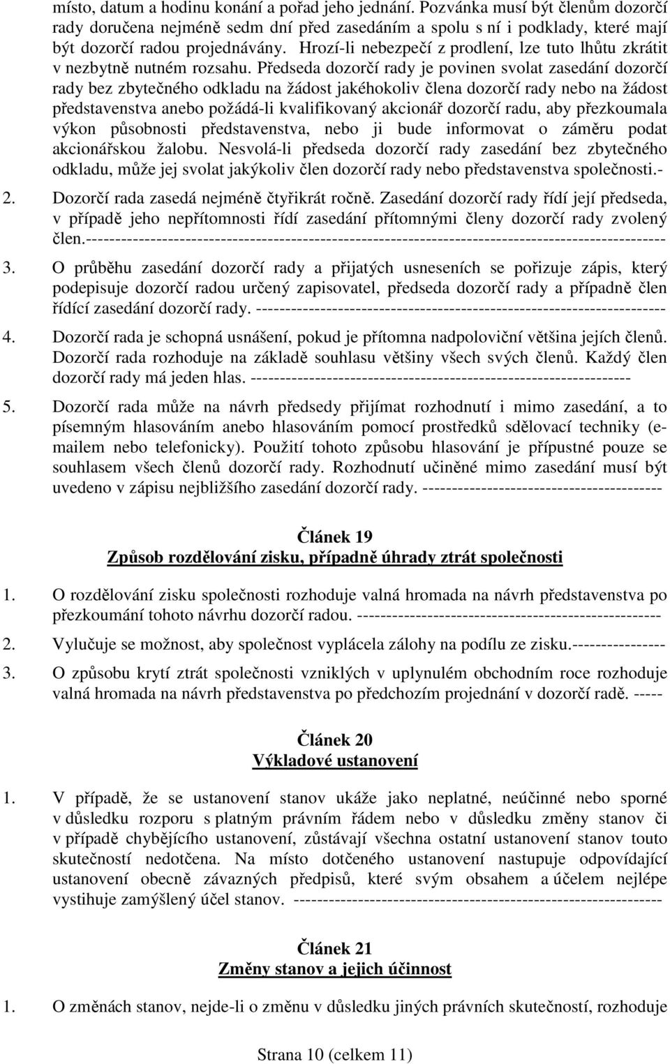 Předseda dozorčí rady je povinen svolat zasedání dozorčí rady bez zbytečného odkladu na žádost jakéhokoliv člena dozorčí rady nebo na žádost představenstva anebo požádá-li kvalifikovaný akcionář