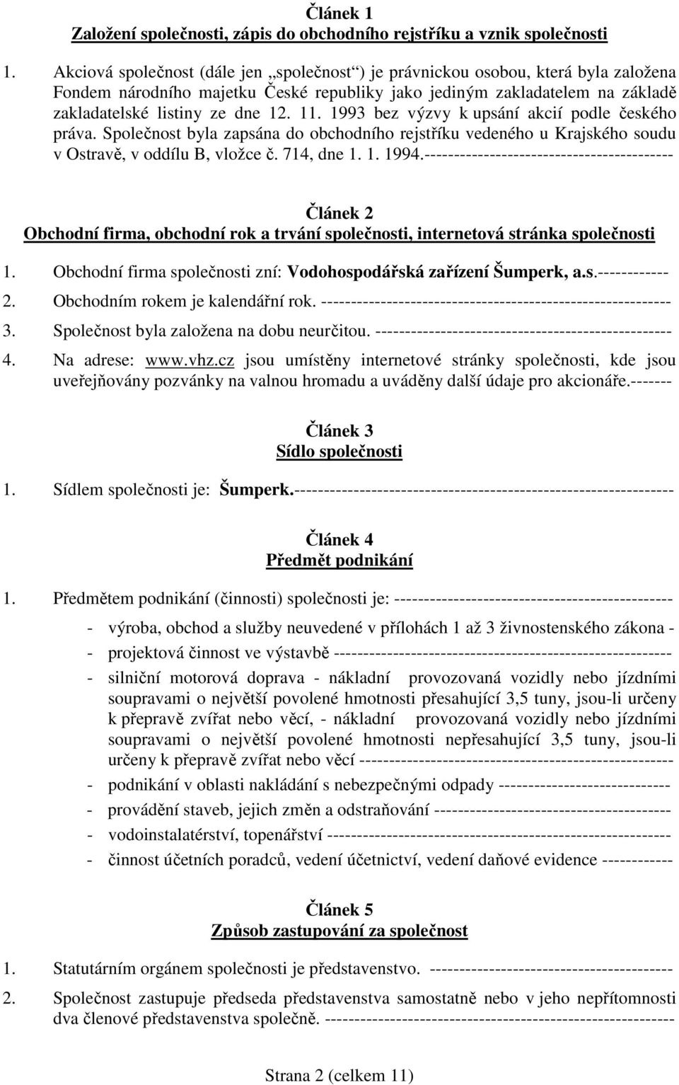 1993 bez výzvy k upsání akcií podle českého práva. Společnost byla zapsána do obchodního rejstříku vedeného u Krajského soudu v Ostravě, v oddílu B, vložce č. 714, dne 1. 1. 1994.