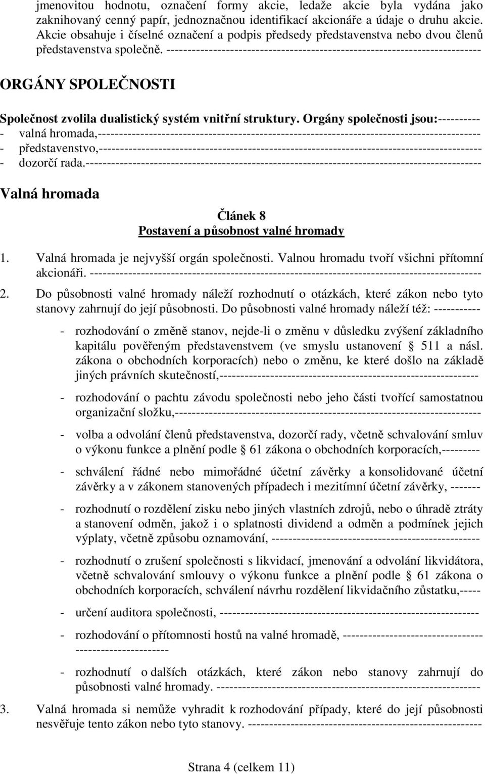 -------------------------------------------------------------------------- ORGÁNY SPOLEČNOSTI Společnost zvolila dualistický systém vnitřní struktury.