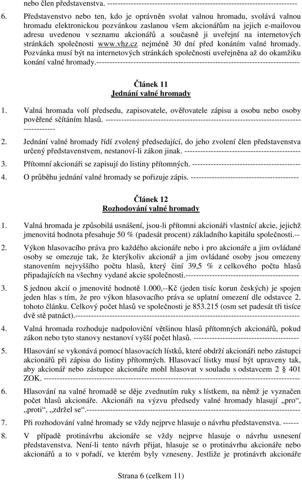 současně ji uveřejní na internetových stránkách společnosti www.vhz.cz nejméně 30 dní před konáním valné hromady.