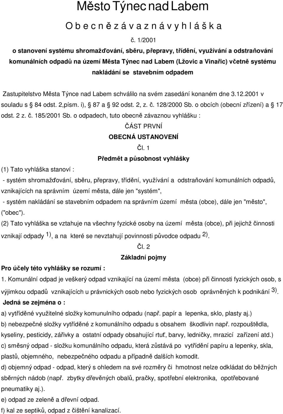 odpadem Zastupitelstvo Města Týnce nad Labem schválilo na svém zasedání konaném dne 3.12.2001 v souladu s 84 odst. 2,písm. i), 87 a 92 odst. 2, z. č. 128/2000 Sb. o obcích (obecní zřízení) a 17 odst.