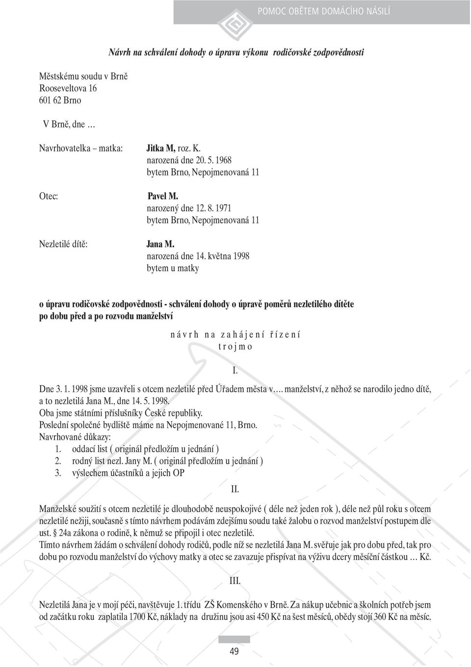 května 1998 bytem u matky o úpravu rodičovské zodpovědnosti - schválení dohody o úpravě poměrů nezletilého dítěte po dobu před a po rozvodu manželství návrh na zahájení řízení trojmo I. Dne 3. 1. 1998 jsme uzavřeli s otcem nezletilé před Úřadem města v.