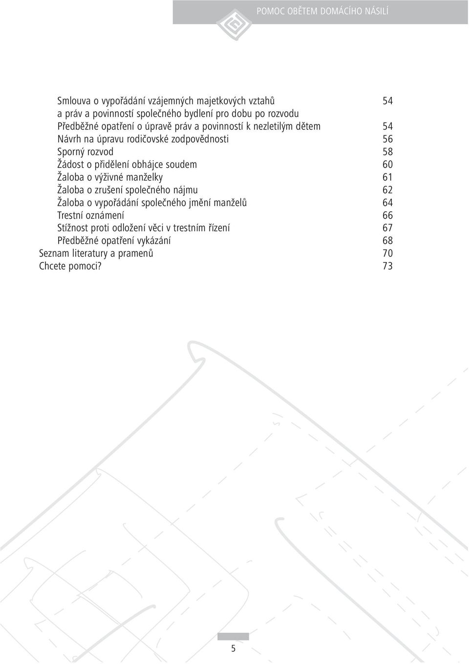 soudem 60 Žaloba o výživné manželky 61 Žaloba o zrušení společného nájmu 62 Žaloba o vypořádání společného jmění manželů 64 Trestní