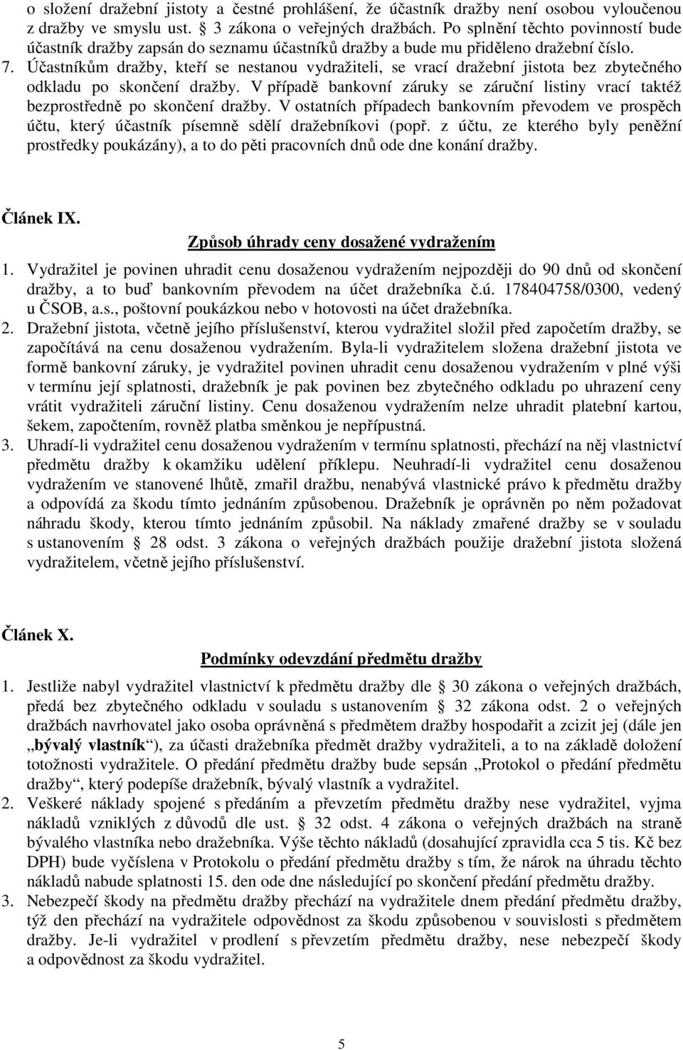 Účastníkům dražby, kteří se nestanou vydražiteli, se vrací dražební jistota bez zbytečného odkladu po skončení dražby.