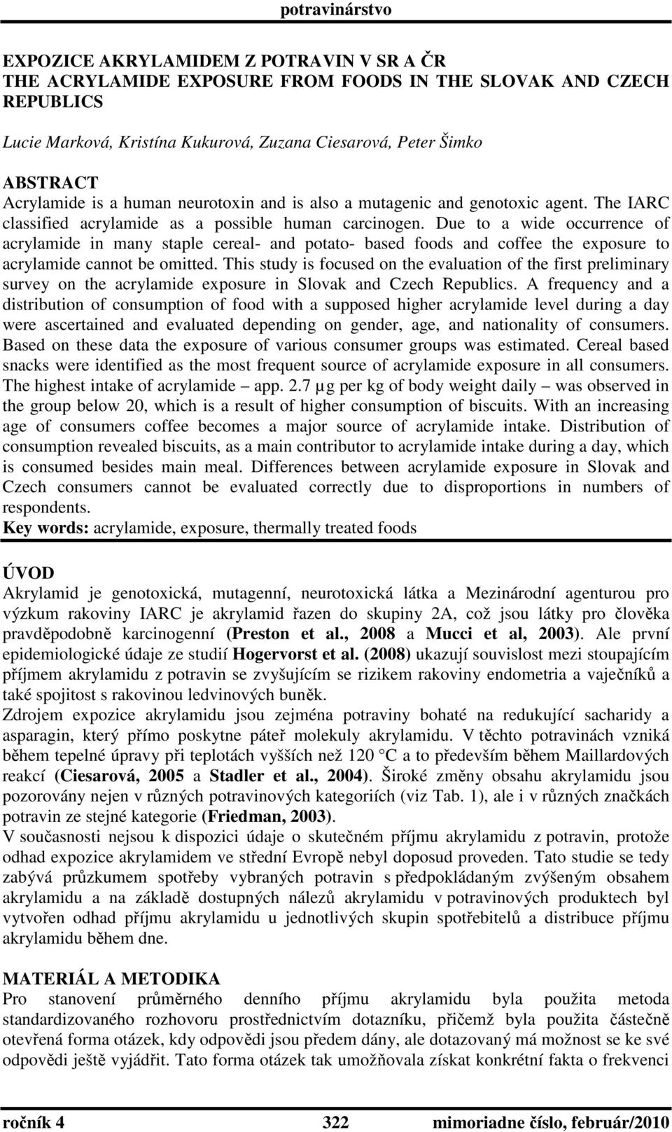 Due to a wide occurrence of acrylamide in many staple cereal- and potato- based foods and coffee the exposure to acrylamide cannot be omitted.