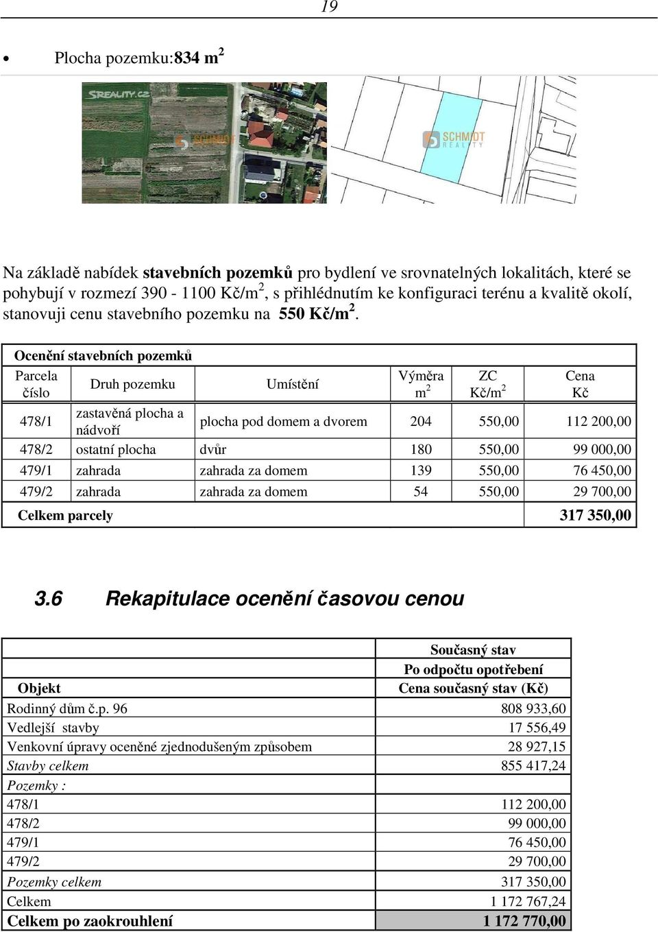 Ocenění stavebních pozemků Parcela Výměra ZC Cena Druh pozemku Umístění číslo m 2 Kč/m 2 Kč 478/1 zastavěná plocha a nádvoří plocha pod domem a dvorem 204 550,00 112 200,00 478/2 ostatní plocha dvůr