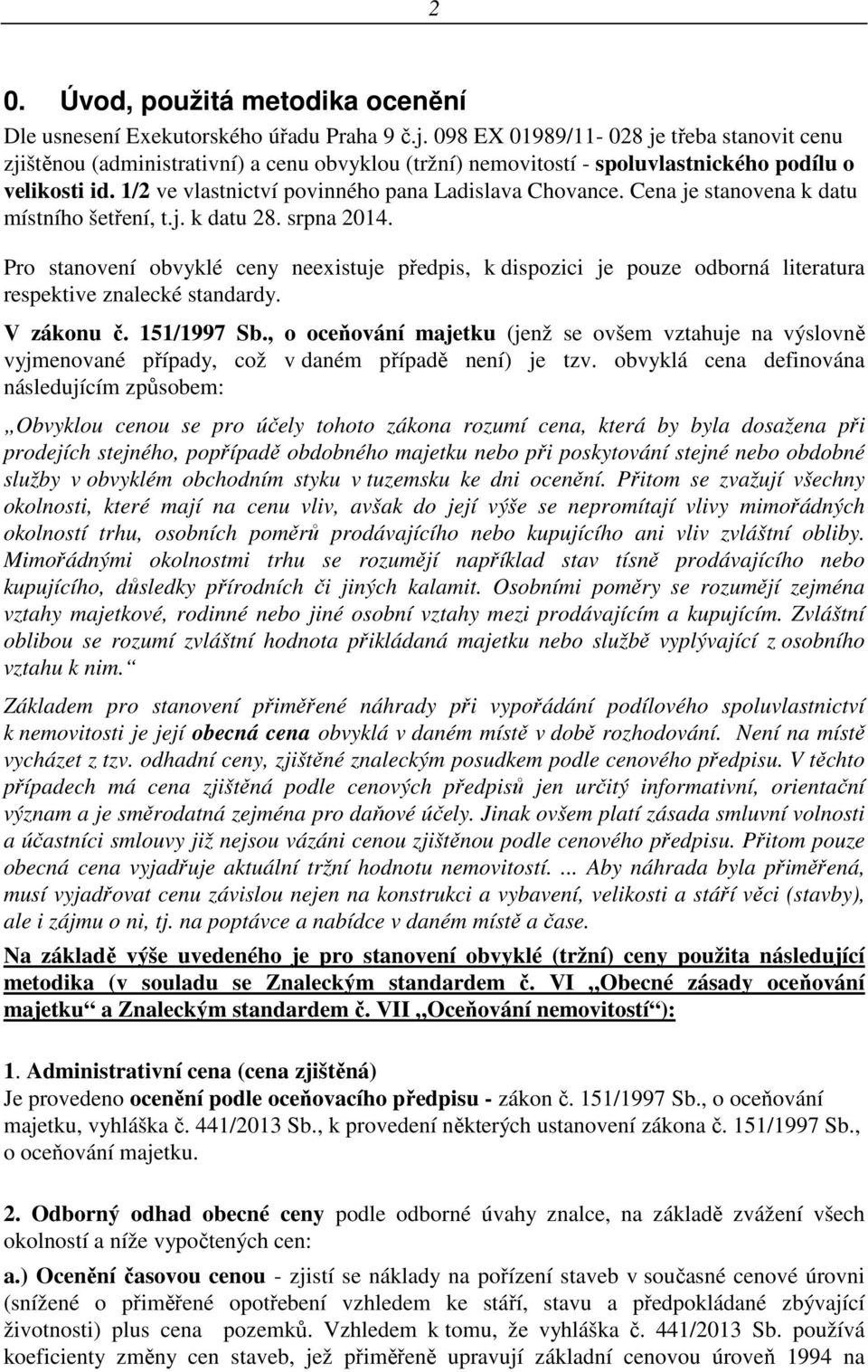 1/2 ve vlastnictví povinného pana Ladislava Chovance. Cena je stanovena k datu místního šetření, t.j. k datu 28. srpna 2014.