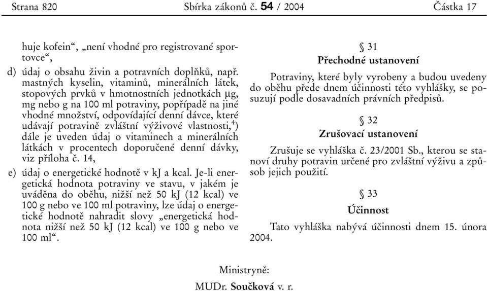 daâvce, ktereâ udaâvajõâ potravineï zvlaâsïtnõâ vyâzïivoveâ vlastnosti, 4 ) daâle je uveden uâdaj o vitaminech a mineraâlnõâch laâtkaâch v procentech doporucïeneâ dennõâ daâvky, viz prïõâloha cï.