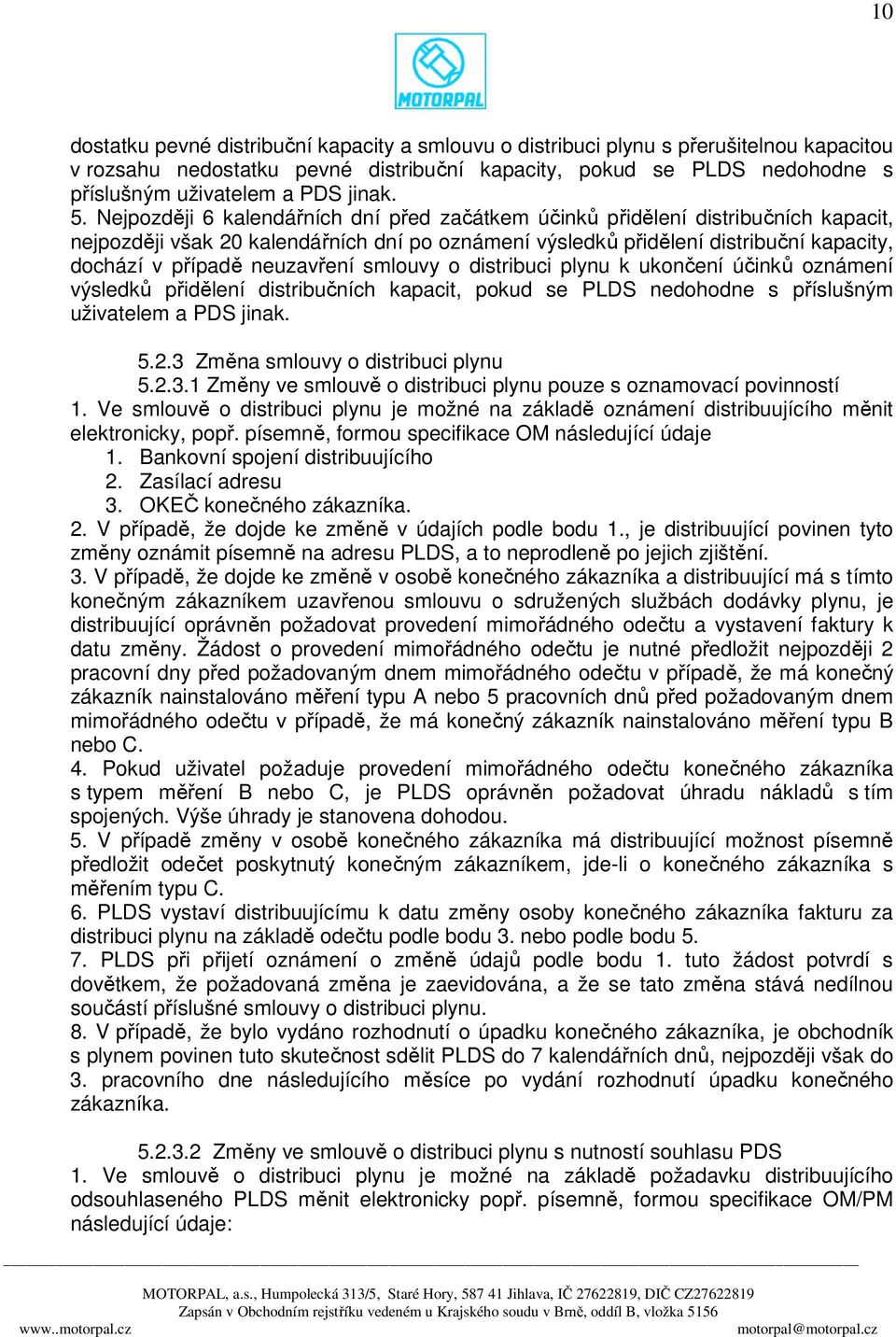 Nejpozději 6 kalendářních dní před začátkem účinků přidělení distribučních kapacit, nejpozději však 20 kalendářních dní po oznámení výsledků přidělení distribuční kapacity, dochází v případě