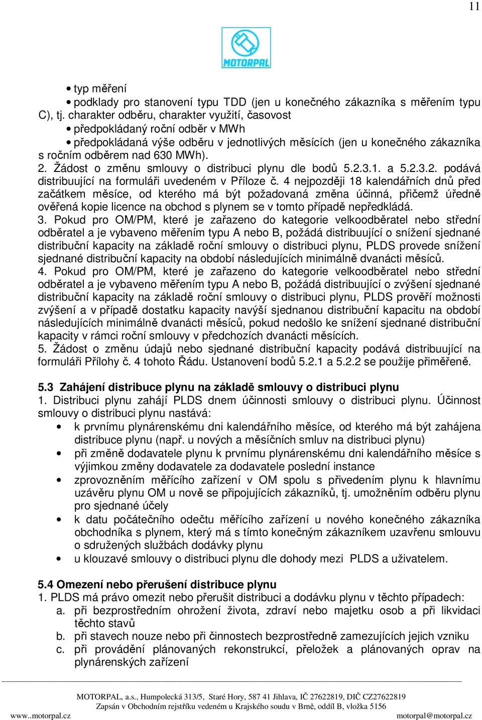 Žádost o změnu smlouvy o distribuci plynu dle bodů 5.2.3.1. a 5.2.3.2. podává distribuující na formuláři uvedeném v Příloze č.