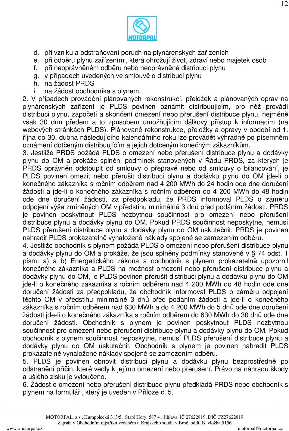 V případech provádění plánovaných rekonstrukcí, přeložek a plánovaných oprav na plynárenských zařízení je PLDS povinen oznámit distribuujícím, pro něž provádí distribuci plynu, započetí a skončení