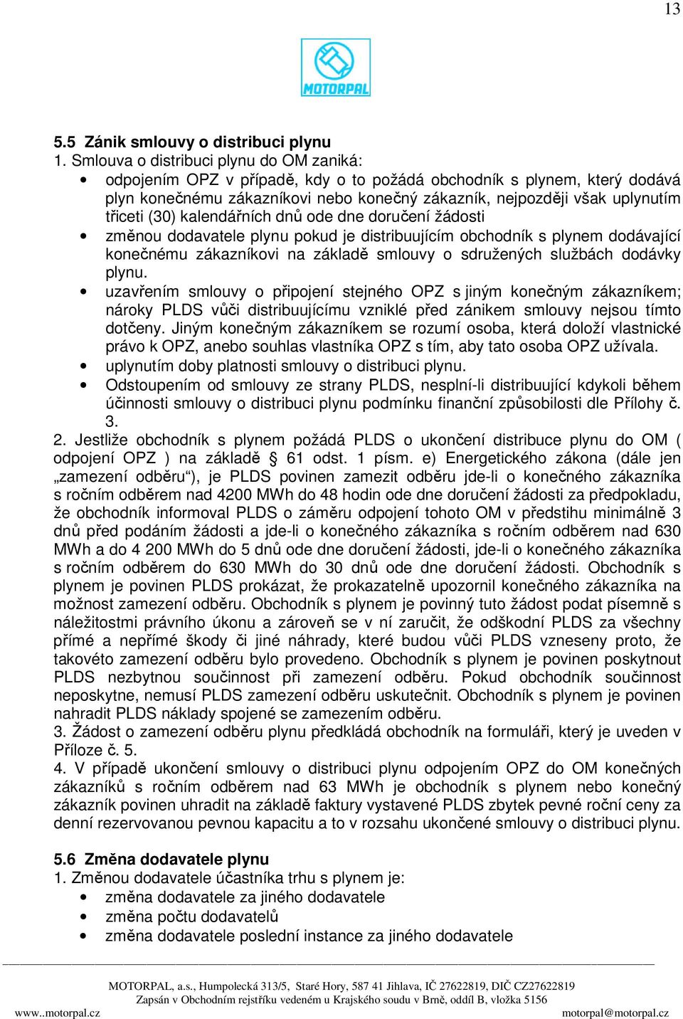 (30) kalendářních dnů ode dne doručení žádosti změnou dodavatele plynu pokud je distribuujícím obchodník s plynem dodávající konečnému zákazníkovi na základě smlouvy o sdružených službách dodávky