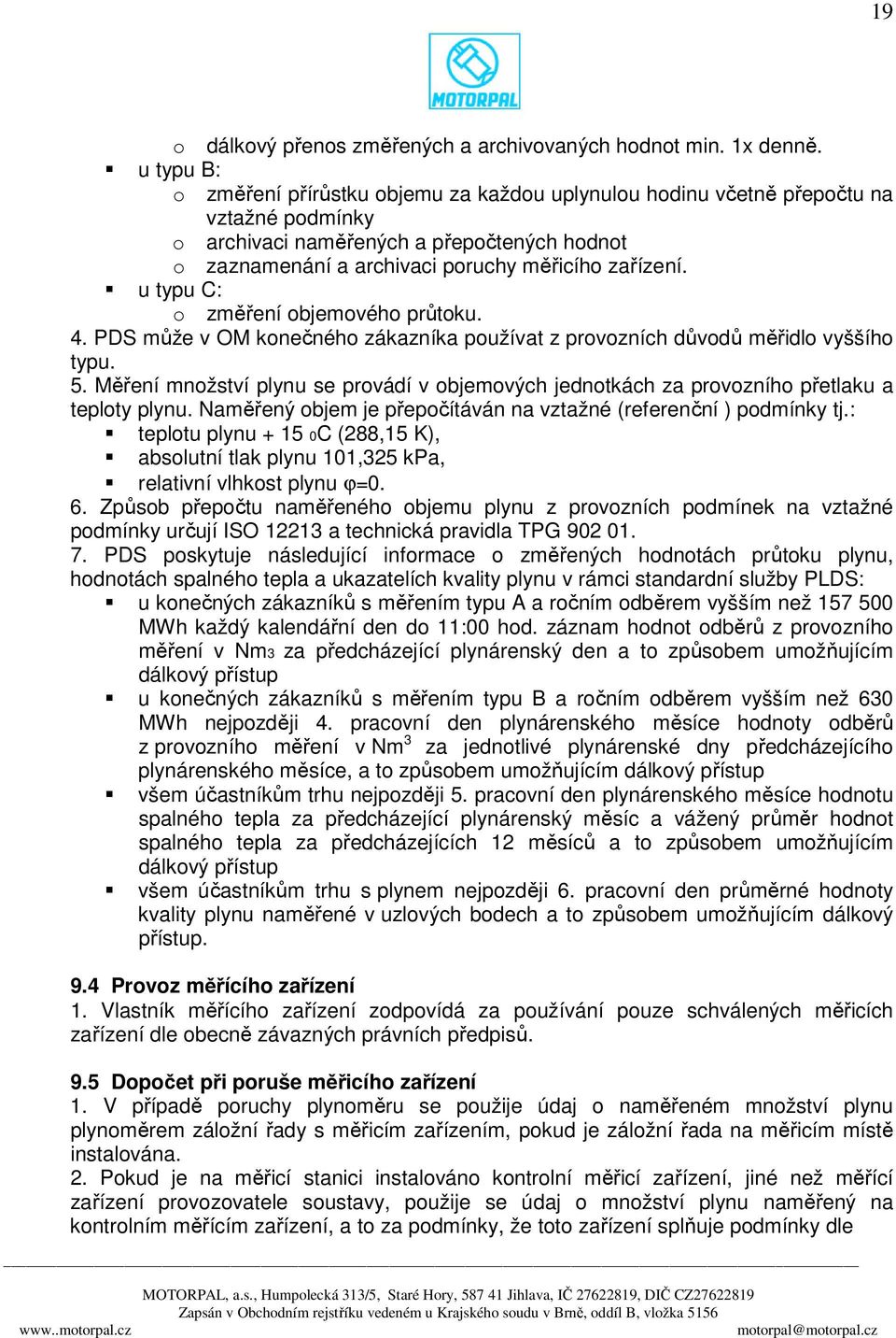 u typu C: o změření objemového průtoku. 4. PDS může v OM konečného zákazníka používat z provozních důvodů měřidlo vyššího typu. 5.