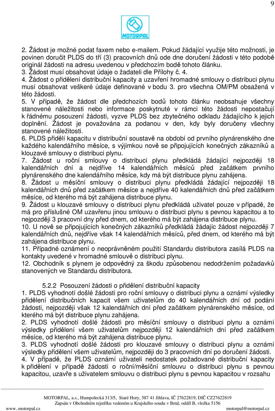 Žádost musí obsahovat údaje o žadateli dle Přílohy č. 4. 4. Žádost o přidělení distribuční kapacity a uzavření hromadné smlouvy o distribuci plynu musí obsahovat veškeré údaje definované v bodu 3.