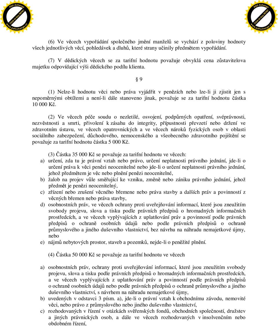 9 (1) Nelze-li hodnotu v ci nebo práva vyjád it v pen zích nebo lze-li ji zjistit jen s nepom rnými obtížemi a není-li dále stanoveno jinak, považuje se za tarifní hodnotu ástka 10 000 K.