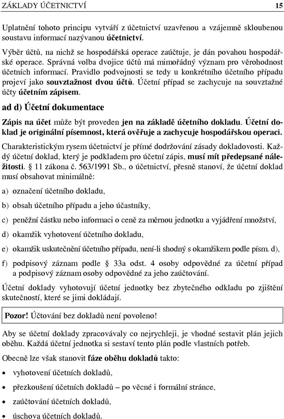 Pravidlo podvojnosti se tedy u konkrétního účetního případu projeví jako souvztažnost dvou účtů. Účetní případ se zachycuje na souvztažné účty účetním zápisem.