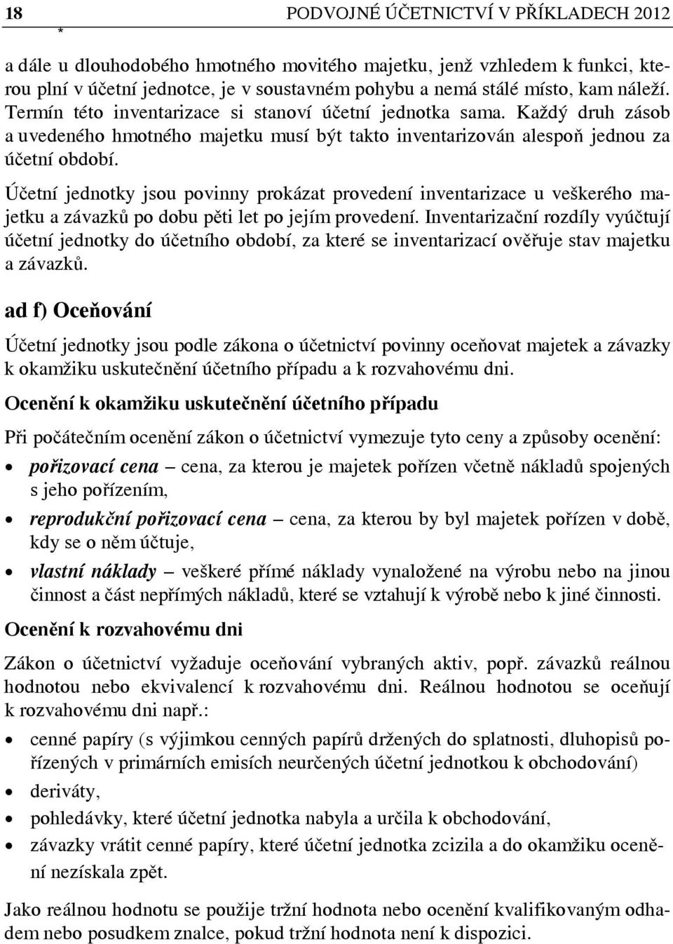 Účetní jednotky jsou povinny prokázat provedení inventarizace u veškerého majetku a závazků po dobu pěti let po jejím provedení.