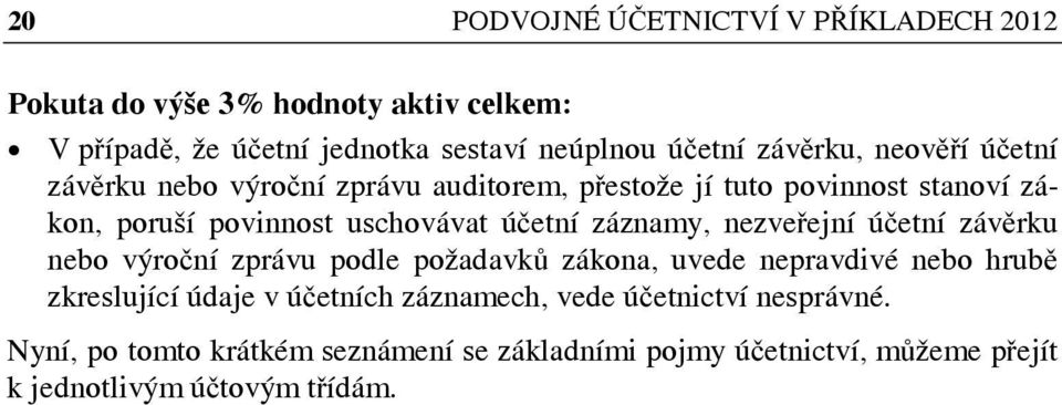 záznamy, nezveřejní účetní závěrku nebo výroční zprávu podle požadavků zákona, uvede nepravdivé nebo hrubě zkreslující údaje v účetních