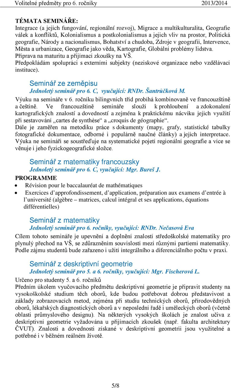 Příprava na maturitu a přijímací zkoušky na VŠ. Předpokládám spolupráci s externími subjekty (neziskové organizace nebo vzdělávací instituce). Seminář ze zeměpisu Jednoletý seminář pro 6.