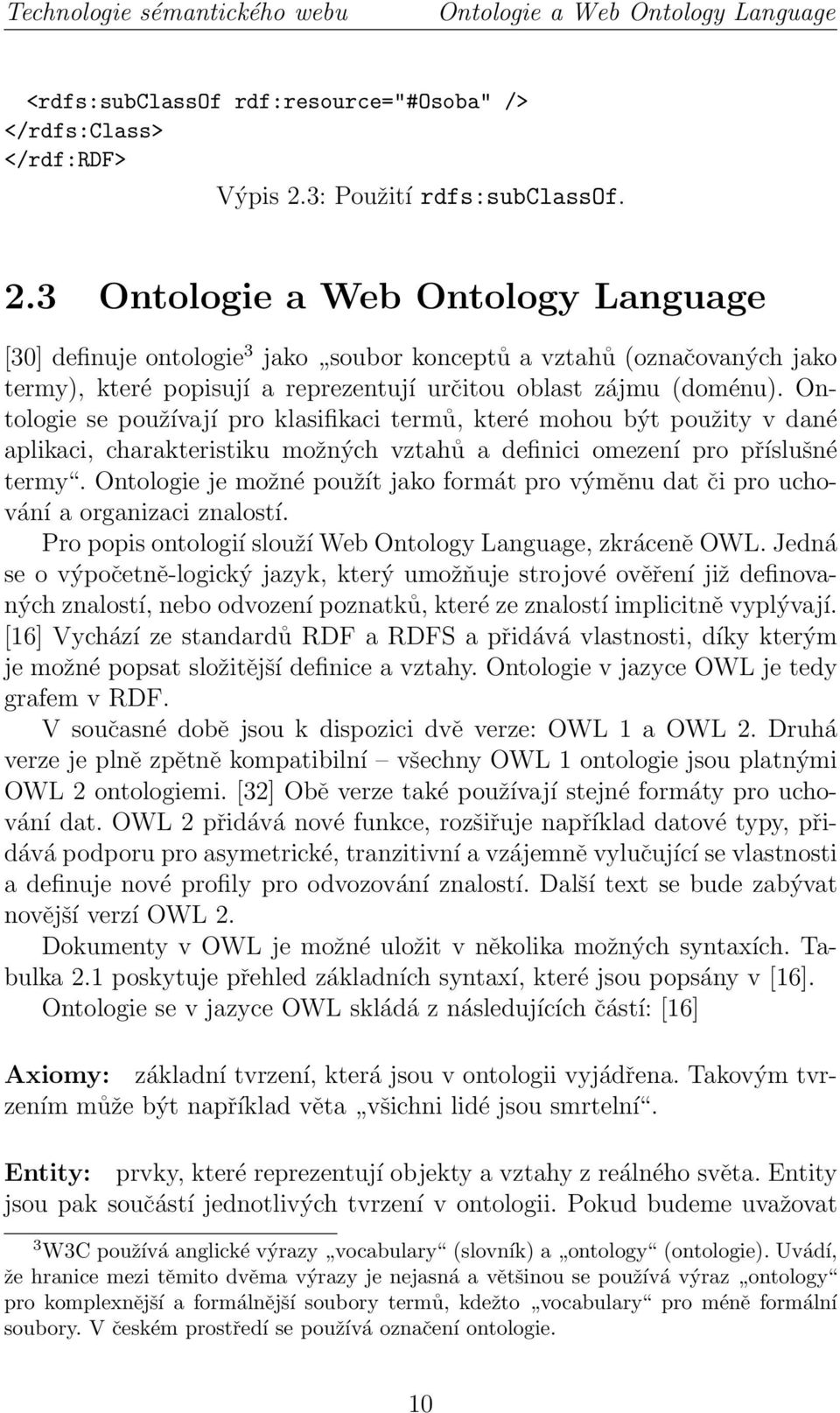 3 Ontologie a Web Ontology Language [30] definuje ontologie 3 jako soubor konceptů a vztahů (označovaných jako termy), které popisují a reprezentují určitou oblast zájmu (doménu).