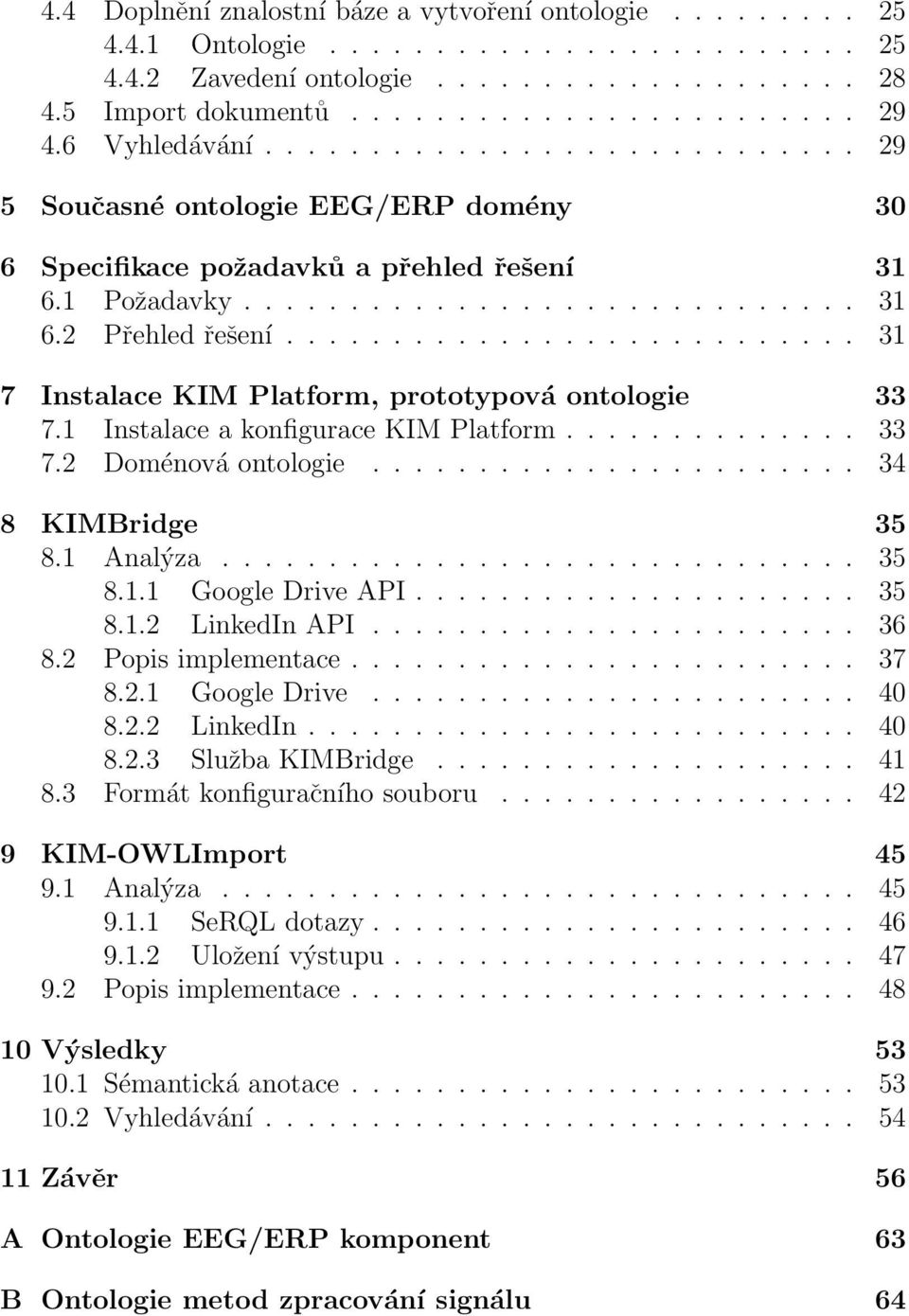 .......................... 3 7 Instalace KIM Platform, prototypová ontologie 33 7. Instalace a konfigurace KIM Platform.............. 33 7.2 Doménová ontologie....................... 34 8 KIMBridge 35 8.