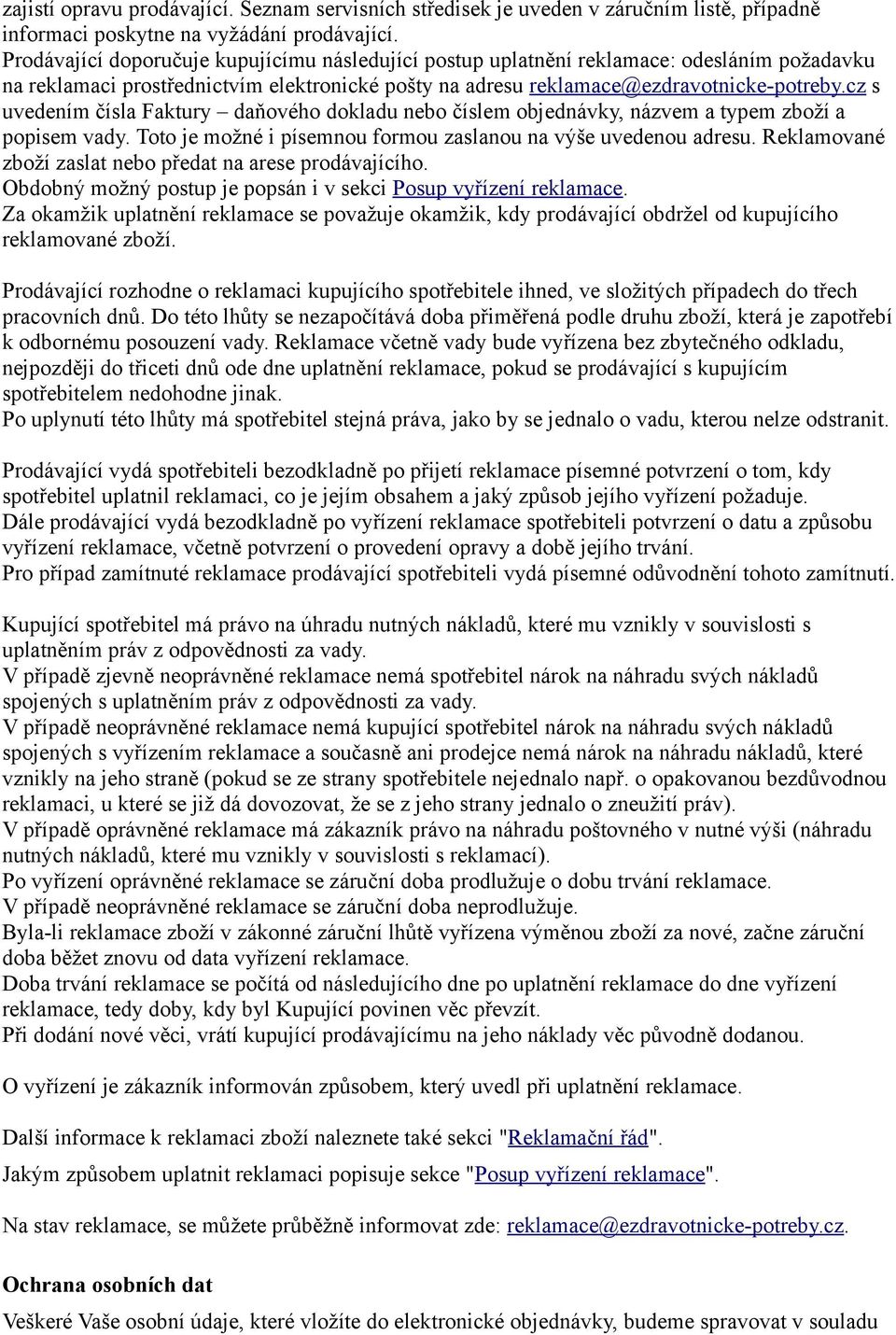 cz s uvedením čísla Faktury daňového dokladu nebo číslem objednávky, názvem a typem zboží a popisem vady. Toto je možné i písemnou formou zaslanou na výše uvedenou adresu.