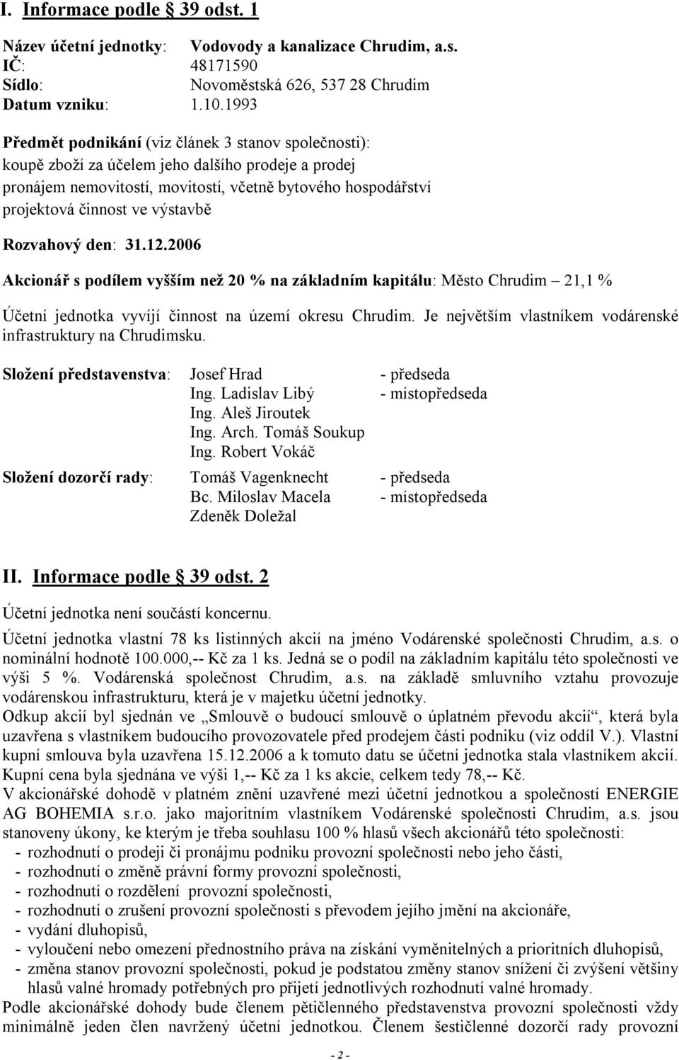 výstavbě Rozvahový den: 31.12.2006 Akcionář s podílem vyšším než 20 % na základním kapitálu: Město Chrudim 21,1 % Účetní jednotka vyvíjí činnost na území okresu Chrudim.