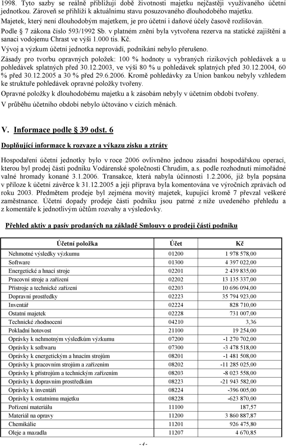 v platném znění byla vytvořena rezerva na statické zajištění a sanaci vodojemu Chrast ve výši 1.000 tis. Kč. Vývoj a výzkum účetní jednotka neprovádí, podnikání nebylo přerušeno.