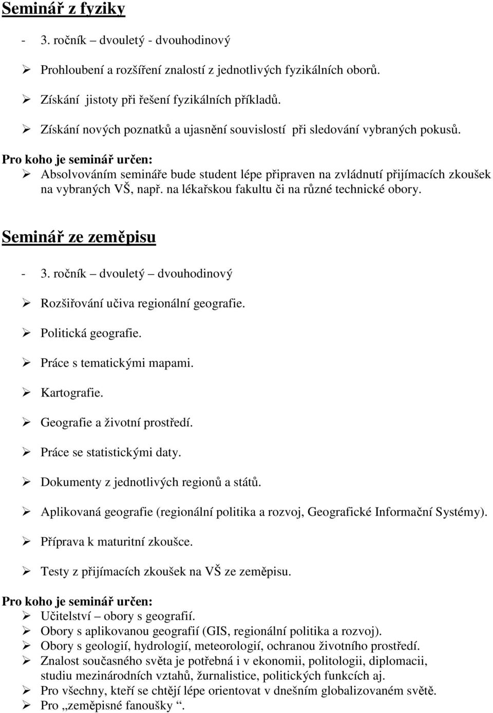 na lékařskou fakultu či na různé technické obory. Seminář ze zeměpisu Rozšiřování učiva regionální geografie. Politická geografie. Práce s tematickými mapami. Kartografie.