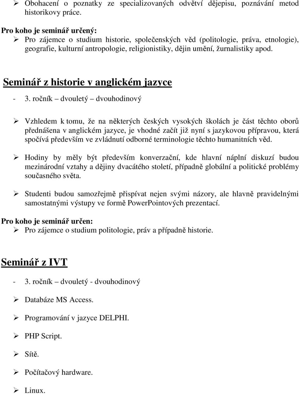 Seminář z historie v anglickém jazyce Vzhledem k tomu, že na některých českých vysokých školách je část těchto oborů přednášena v anglickém jazyce, je vhodné začít již nyní s jazykovou přípravou,