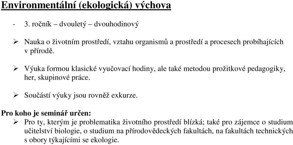 Výuka formou klasické vyučovací hodiny, ale také metodou prožitkové pedagogiky, her, skupinové práce.