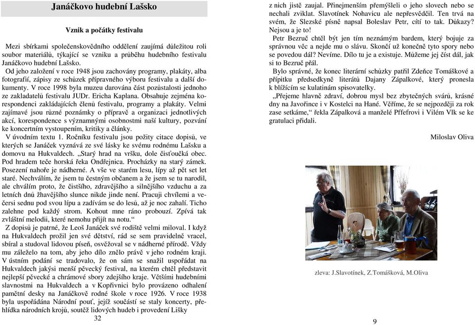 V roce 1998 byla muzeu darována část pozůstalosti jednoho ze zakladatelů festivalu JUDr. Ericha Kaplana. Obsahuje zejména korespondenci zakládajících členů festivalu, programy a plakáty.
