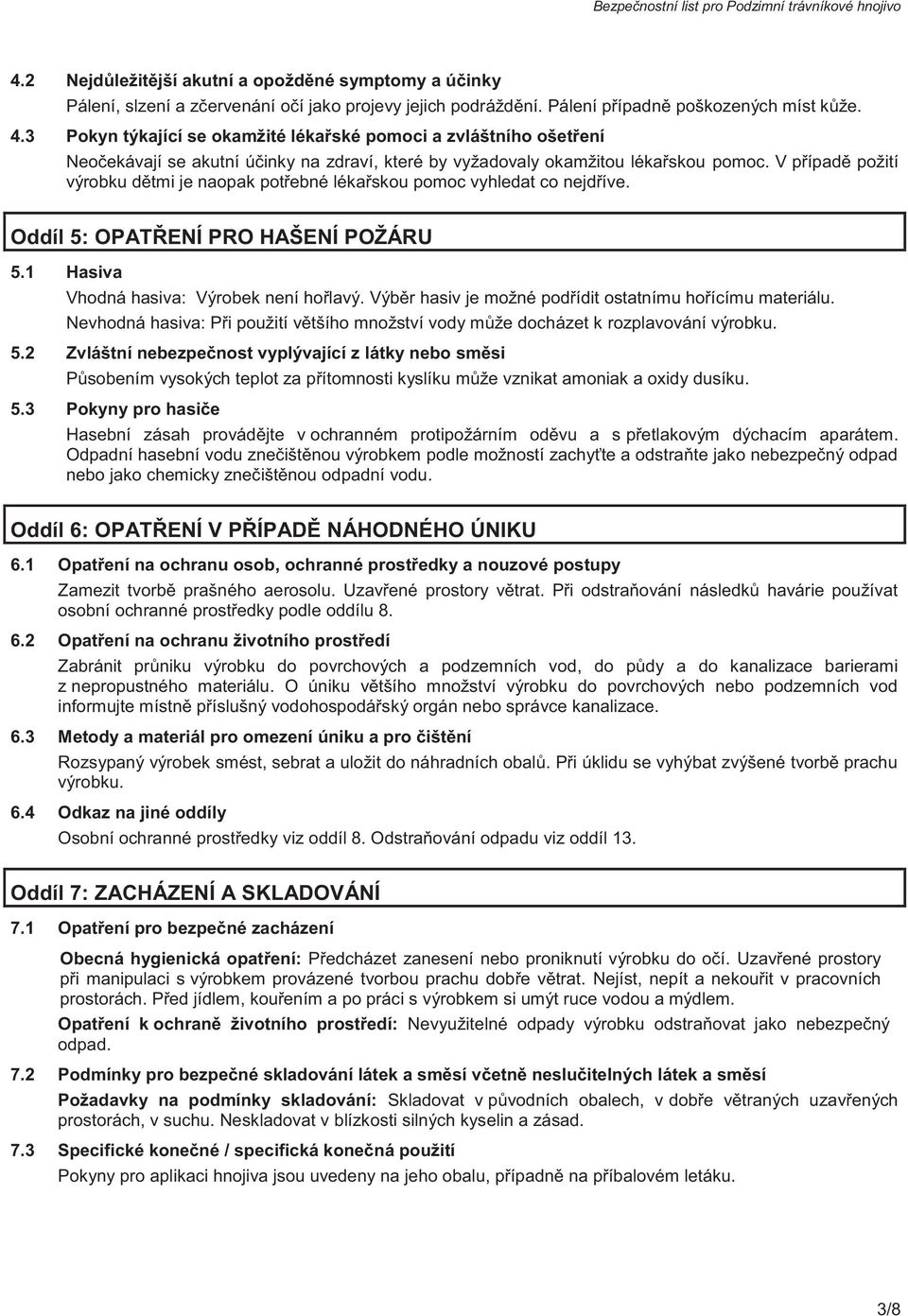 V případě požití výrobku dětmi je naopak potřebné lékařskou pomoc vyhledat co nejdříve. Oddíl 5: OPATŘENÍ PRO HAŠENÍ POŽÁRU 5.1 Hasiva Vhodná hasiva: Výrobek není hořlavý.